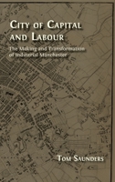 City of Capital and Labour: The Making and Transformation of Industrial Manchester 180511557X Book Cover