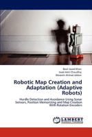 Robotic Map Creation and Adaptation (Adaptive Robots): Hurdle Detection and Avoidance Using Sonar Sensors, Position Memorizing and Map Creation With Rotation Encoders 3848405474 Book Cover