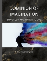 DOMINION OF IMAGINATION: BRING YOUR IMAGINATION TO LIVE B0C1J6Q1GL Book Cover