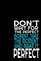 Don't Wait for the Perfect Moment, Take the Moment and Make it Perfect: 108 Pages 6" X 9" Wide Ruled Line Paper Motivational Quote Notebook 1650966202 Book Cover