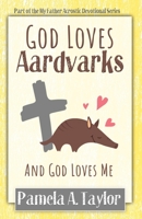 God Loves Aardvarks: And God Loves Me 1735164658 Book Cover
