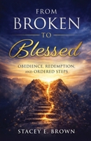 From Broken to Blessed: Obedience, Redemption, and Ordered Steps B0GVLH1Y66 Book Cover
