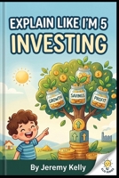 Explain Like I'm 5: Investing: How Small Money Grows Big Over Time (Explain Like I'm 5: Big Ideas Made Tiny) B0H1RCPLSB Book Cover