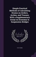 Simple Practical Methods of Calculating Strains on Girders, Arches, and Trusses; With a Supplementary Essay on Economy in Suspension Bridges 1347253378 Book Cover