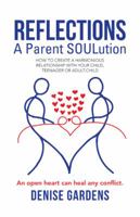 Reflections - A Parent Soulution: How to Create a Harmonious Relationship with Your Child, Teenager or Adult-Child 150435298X Book Cover