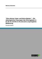 "Ehre deinen Vater und deine Mutter" - Die dekalogischen Fassungen des Elterngebots in Ex 20,12 und Dtn 5,16 und seine ursprüngliche Bedeutung 3640862902 Book Cover