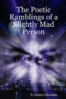 The Poetic Ramblings of a Slightly Mad Person 0578023172 Book Cover