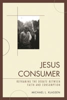 Jesus Consumer: Reframing the Debate between Faith and Consumption 0761856331 Book Cover