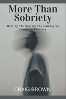 More Than Sobriety: Healing the Soul On The Journey To Complete Recovery B0F4DKDN7Y Book Cover