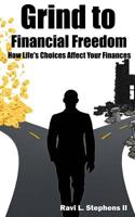 Grind to Financial Freedom: How Life's Choices Affect Your Finances 1540571041 Book Cover