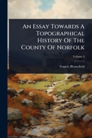 An Essay Towards A Topographical History Of The County Of Norfolk 1024424545 Book Cover