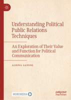 Understanding Political Public Relations Techniques: An Exploration of Their Value and Function for Political Communication 9811975981 Book Cover
