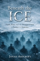 Beneath the ICE: Faith, Fear, and the Disappearance of Justice in America B0GJ7LZX6G Book Cover