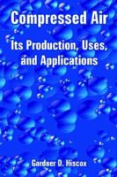 Compressed Air: Its Production, Uses, and Applications 1410224643 Book Cover