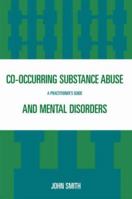 Co-occurring Substance Abuse and Mental Disorders: A Practitioner's Guide 0765704528 Book Cover