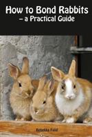 How to Bond Rabbits: - A Practical Guide 1545415994 Book Cover