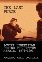 Last Purge : Soviet Uzbekistan During the Cotton Affair, 1975-1991 1501788973 Book Cover