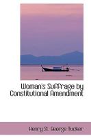 Woman's Suffrage by Constitutional Amendment 1240112246 Book Cover