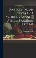 Anteckningar Öfver De I Sverige Växande Ätliga Svampar, Parts 1-8 1021902616 Book Cover