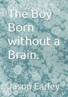 The Boy Born without a Brain. B0FBL43CQ1 Book Cover