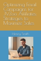 Optimizing Email Campaigns for JVZoo Affiliates: Strategies to Maximize Sales B0DV3VFGVB Book Cover