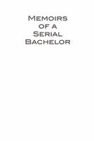 Memoirs of a Serial Bachelor 0557528968 Book Cover