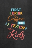 First I Drink The Coffee Then I Teach The Kids: All Purpose 6x9 Blank Lined Notebook Journal Way Better Than A Card Trendy Unique Gift Black Texture Teacher 170809069X Book Cover