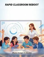 Rapid Classroom Reboot: Effective Strategies For Educators B0G4S6KKNJ Book Cover