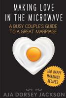 Making Love in the Microwave: A Busy Couple's Guide to a Great Marriage 1494951290 Book Cover