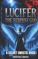 Lucifer, The Serpent God: A Secret Gnostic Book B0G8HTYYRN Book Cover