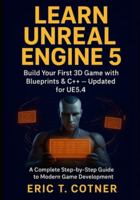 Learn Unreal Engine 5: Beginner’s Guide to Game Development with Blueprints, C++, and Real-Time Graphics B0G4BDX6W4 Book Cover