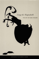Seeing the Unspeakable: The Art of Kara Walker 0822333619 Book Cover