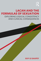 Lacan and the Formulae of Sexuation: Exploring Logical Consistency and Clinical Consequences 0367420376 Book Cover