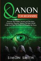Qanon for Beginners: Discover The Hidden Secrets and The Main Conspiracy Theories. Destroy The New World Order and Take The Millennial Kingdom By Force B08JLQLPMN Book Cover