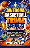 AWESOME BASKETBALL FACTS & TRIVIA FOR KIDS AGES 8-12: Amazing Records, Funny Moments, Wild Wins, and Unbelievable True and Wild Facts (Young Explorer Series) 1997925990 Book Cover