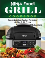 Ninja Foodi Grill Cookbook : Easy & Delicious Recipes for Indoor Grilling & Air Frying 1952504783 Book Cover