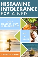 Histamine Intolerance Explained: 12 Steps To Building a Healthy Low Histamine Lifestyle, featuring the best low histamine supplements and low histamine diet 1693561379 Book Cover