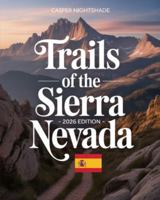 TRAILS OF THE SIERRA NEVADA 2025-2026: A TRAVELER’S GUIDE TO HIGH-ALTITUDE VILLAGES, EPIC ROUTES & UNTOLD SECRETS OF THE SPANISH SOUTH B0G4FRMJX2 Book Cover
