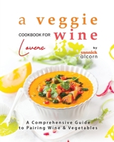 A Veggie Cookbook for Wine Lovers: A Comprehensive Guide to Pairing Wine & Vegetables B0CGG648FB Book Cover