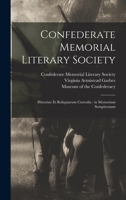 Confederate Memorial Literary Society: Historiae Et Reliquiarum Custodia: in Memoriam Sempiternam 1013332423 Book Cover