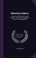 Bibliotheca Biblica: A Select List of Books on Sacred Literature; With Notices Biographical, Critical, and Bibliographical 1357851030 Book Cover