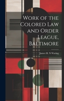 Work of the Colored law and Order League, Baltimore 1022130986 Book Cover
