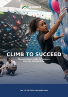 Climb to Succeed: The Complete Climbing Guide for Juniors, Parents and Coaches B0GZT33Q13 Book Cover