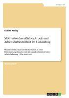 Motivation beruflicher Arbeit und Arbeitszufriedenheit im Consulting: Motivationsfaktoren beruflicher Arbeit in einer Dienstleistungsbranche mit ... - Was motiviert? 3640761170 Book Cover
