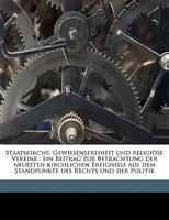 Staatskirche, Gewissensfreiheit und religiöse Vereine: ein Beitrag zur Betrachtung der neuesten kirchlichen Ereignisse aus dem Standpunkte des Rechts und der Politik 1149243260 Book Cover