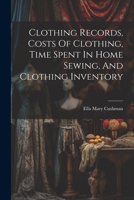 Clothing Records, Costs Of Clothing, Time Spent In Home Sewing, And Clothing Inventory 1022572466 Book Cover