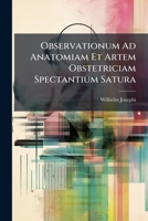 Observationum Ad Anatomiam Et Artem Obstetriciam Spectantium Satura: Quam Consensu Illustris Medicorum Ordinis Pro Gradu Doctores Medicinae Rite Obtinendo Die Xiv Martii Mdcclxxxv 1174827785 Book Cover