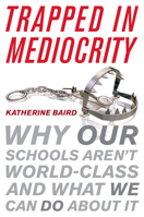 Trapped in Mediocrity: Why Our Schools Aren't World-Class and What We Can Do about It 144221547X Book Cover