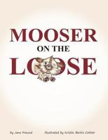 Mooser on the Loose 1493762648 Book Cover