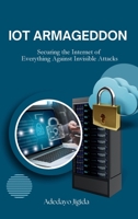 IoT Armageddon: Securing the Internet of Everything Against Invisible Attacks 8839817751 Book Cover